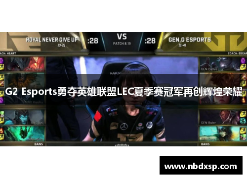G2 Esports勇夺英雄联盟LEC夏季赛冠军再创辉煌荣耀