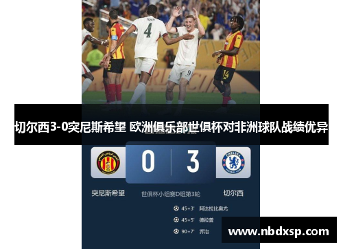 切尔西3-0突尼斯希望 欧洲俱乐部世俱杯对非洲球队战绩优异