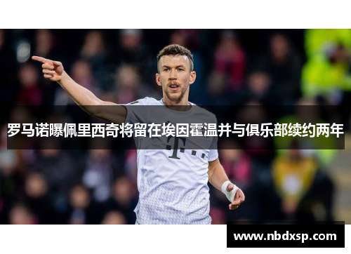 罗马诺曝佩里西奇将留在埃因霍温并与俱乐部续约两年